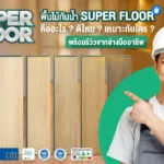 รีวิวพื้นไม้กันน้ำ super floor จากช่างมืออาชีพ